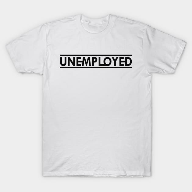 Unemployed T-Shirt by KC Happy Shop